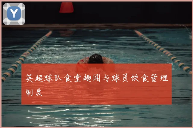 英超球队食堂趣闻与球员饮食管理制度